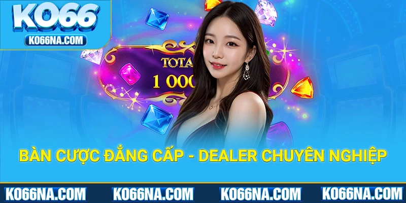 Bàn cược đẳng cấp được điều khiển bởi dealer có chuyên môn 