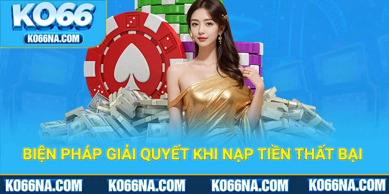 FAQ liên quan đến biện pháp giải quyết khi nạp, rút tiền thất bại