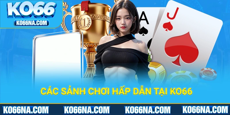 Các sảnh game hấp dẫn người chơi tại ko66 có thể lựa chọn