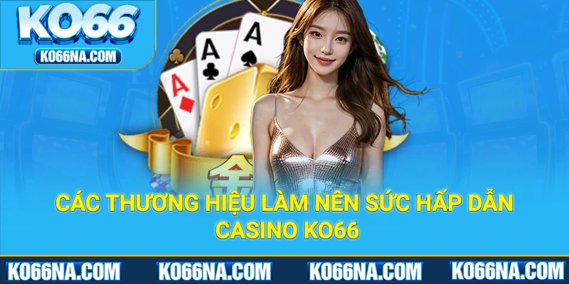 Điểm danh các thương hiệu làm nên sức hấp dẫn của casino KO66