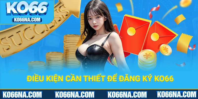 Điều kiện cần thiết khi đăng ký tài khoản KO66