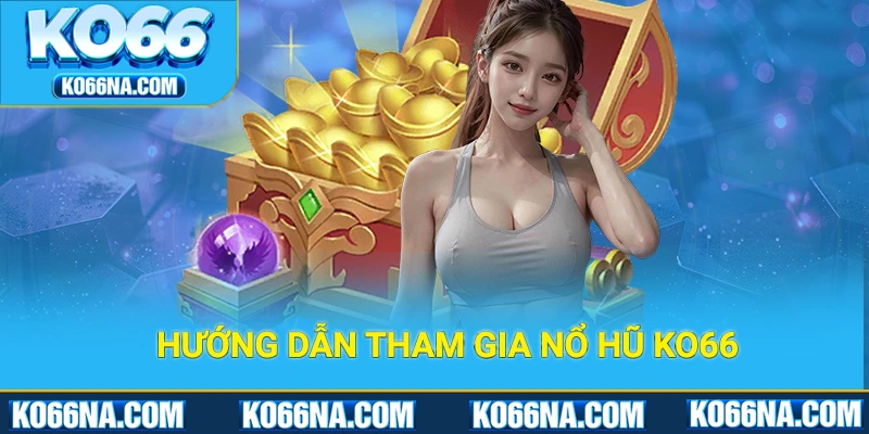 Hướng dẫn tham tha nổ hũ Ko66