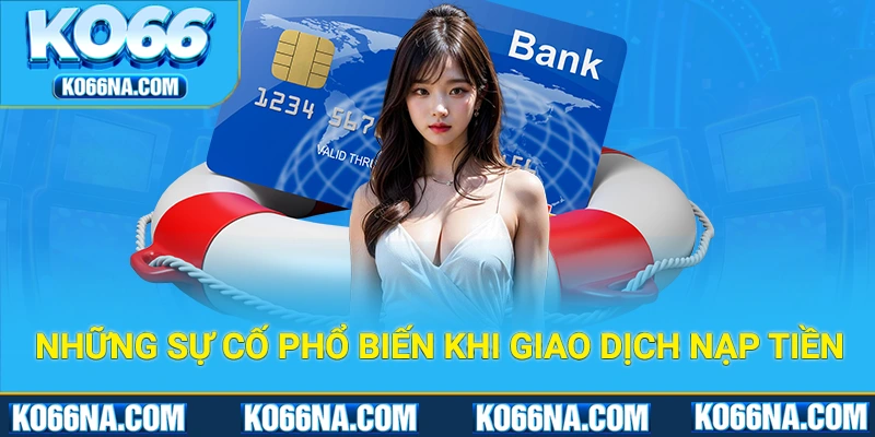 Những sự cố phổ biến khi nạp tiền và giải pháp xử lý