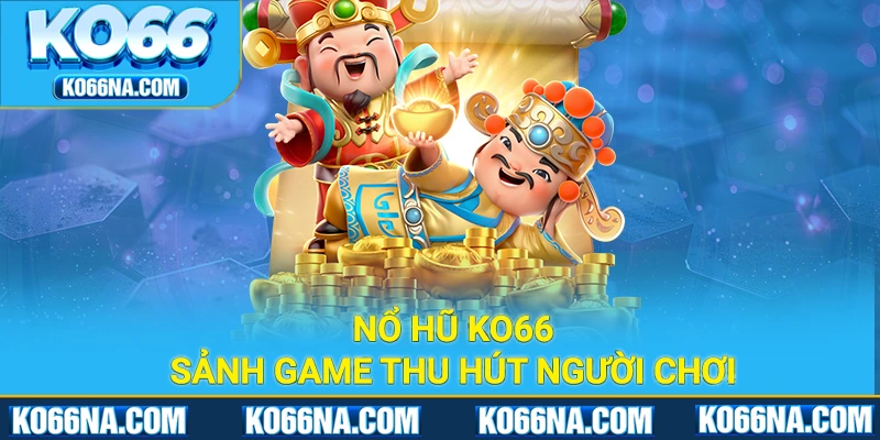 Nổ hũ Ko66 - Sảnh game thu hút người chơi