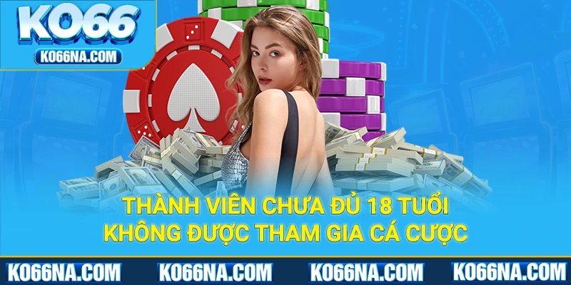 Thành viên chưa đủ 18 tuổi không được tham gia cá cược