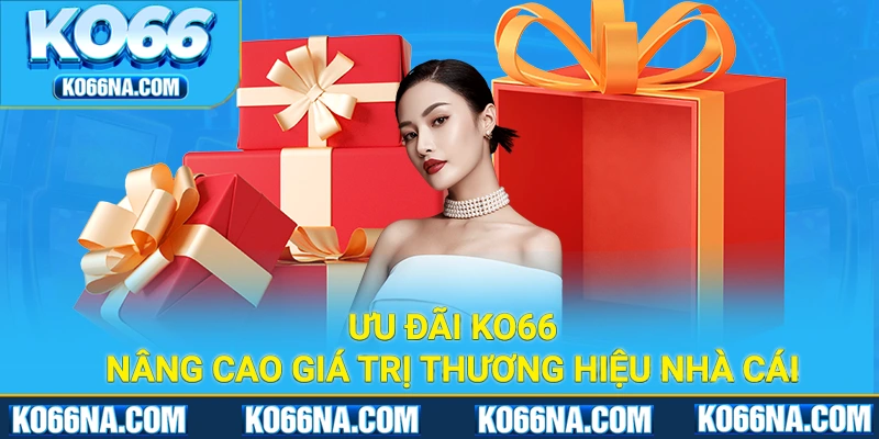 Ưu đãi giúp nâng cao giá trị cho thương hiệu nhà cái