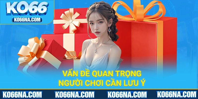 Những vấn đề quan trọng người chơi cần lưu ý khi nhận ưu đãi